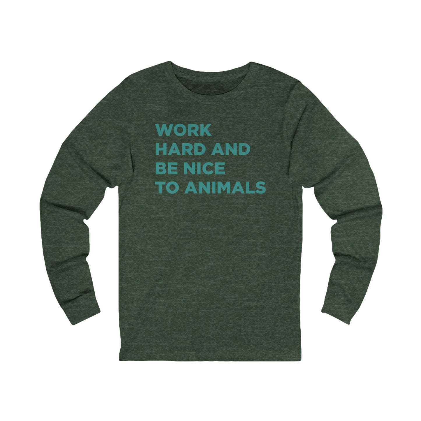Work Hard and Be Nice to Animals Long Sleeve