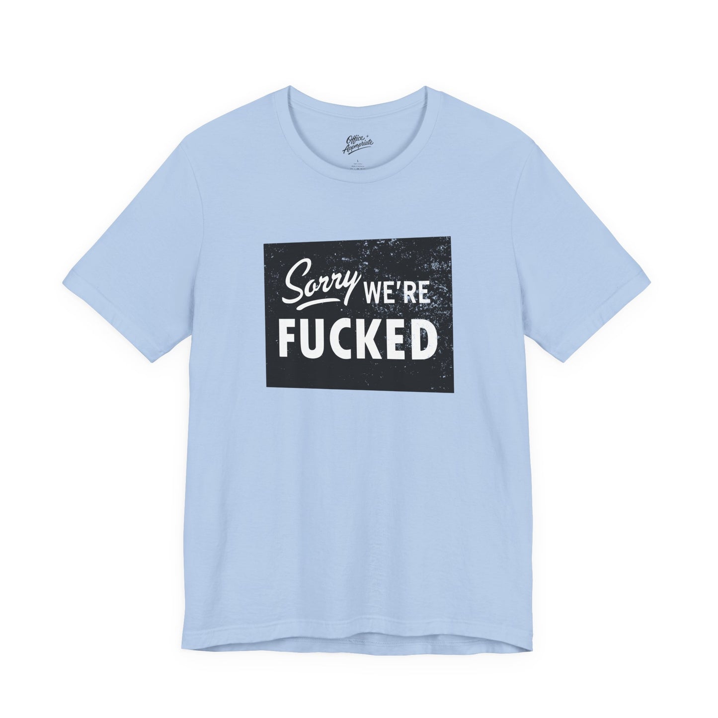 Sorry, We're F*#ked Tee