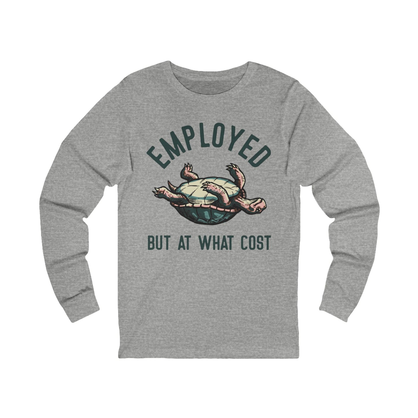 Employed But At What Cost Long Sleeve