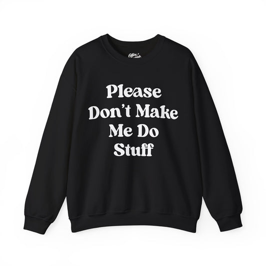 Please Don't Make Me Do Stuff Sweatshirt
