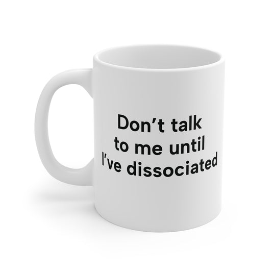 Don't Talk to Me Until I've Dissociated Mug