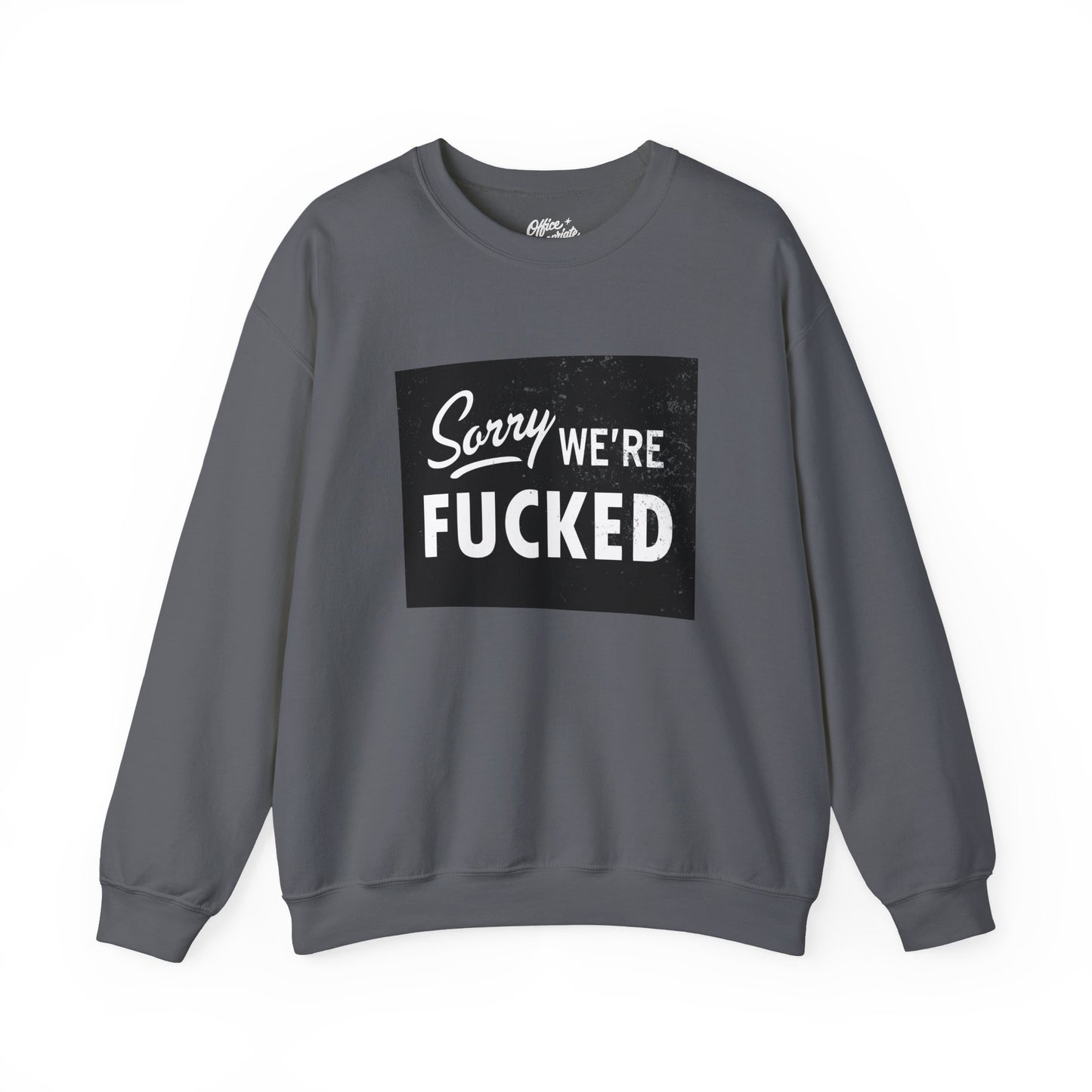 Sorry, We're F*#ked Sweatshirt