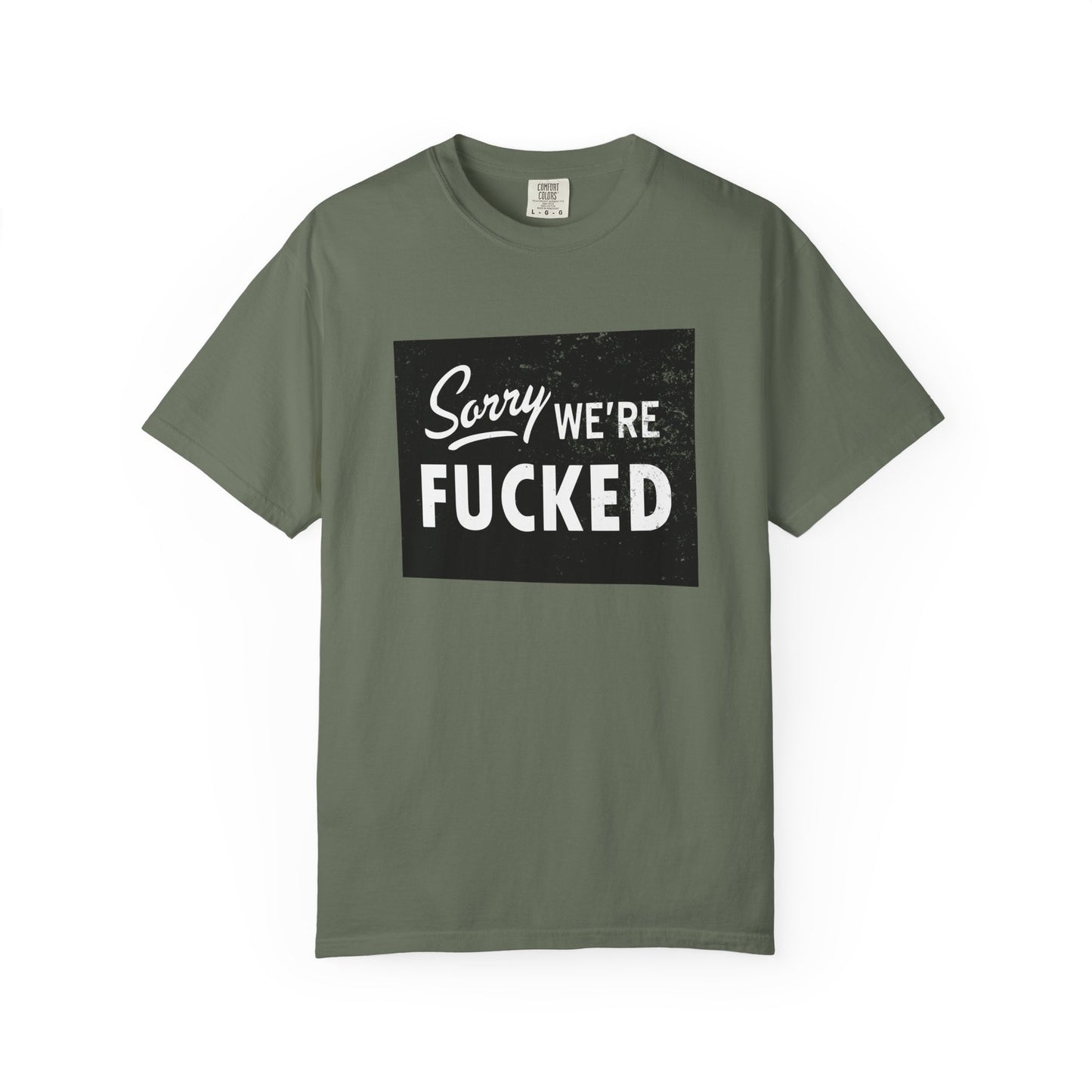 Sorry, We're F*#ked Comfort Colors Tee