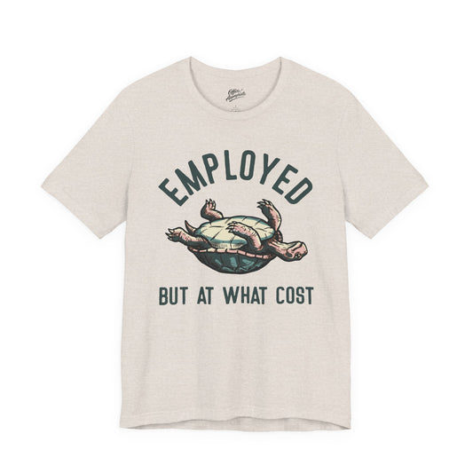 Employed But At What Cost Tee