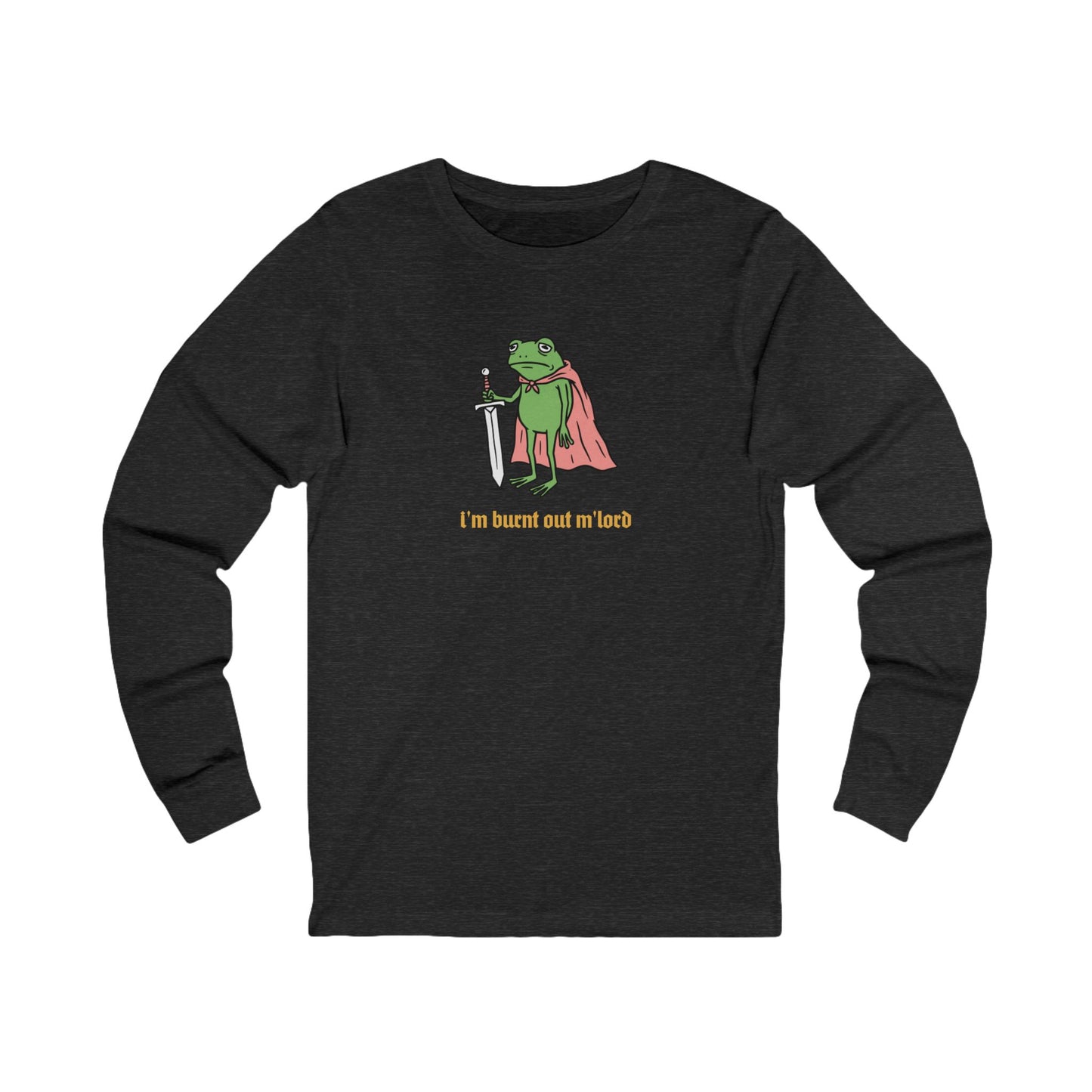 I'm Burnt Out M'Lord Long Sleeve