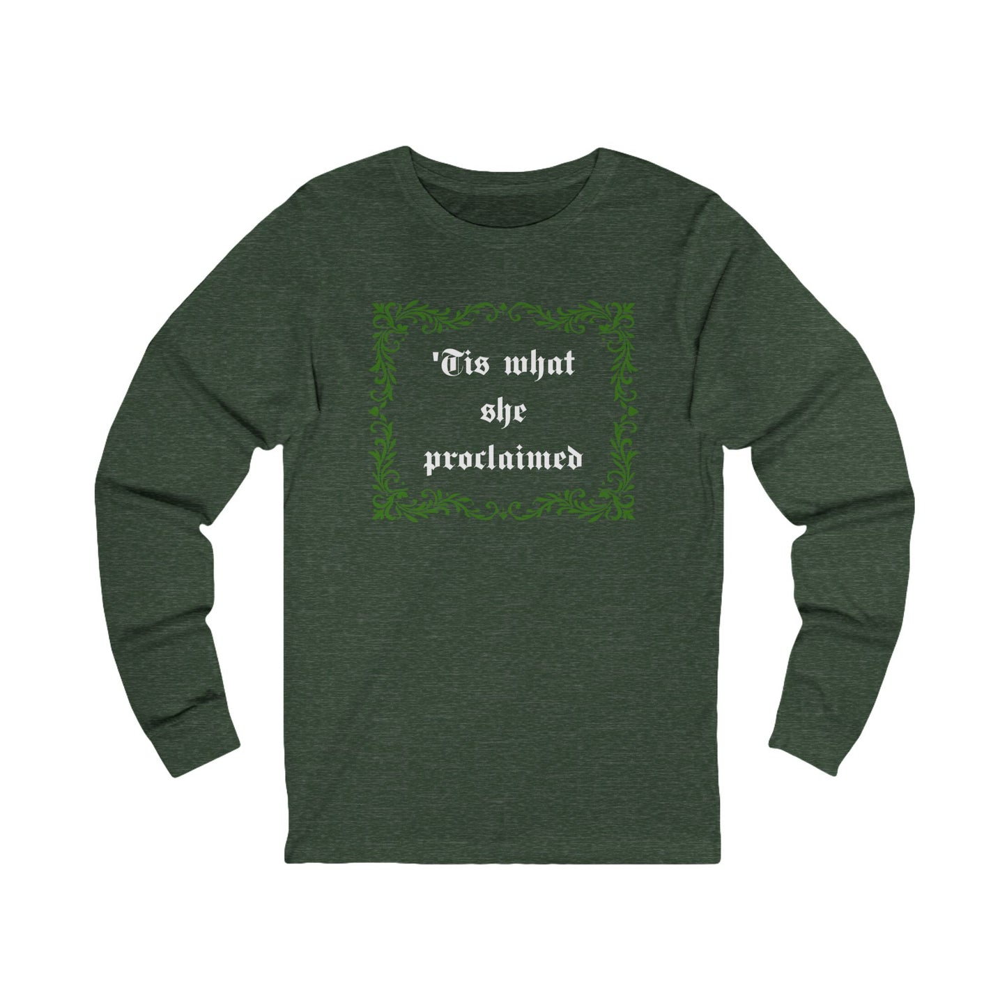 'Tis What She Proclaimed Long Sleeve