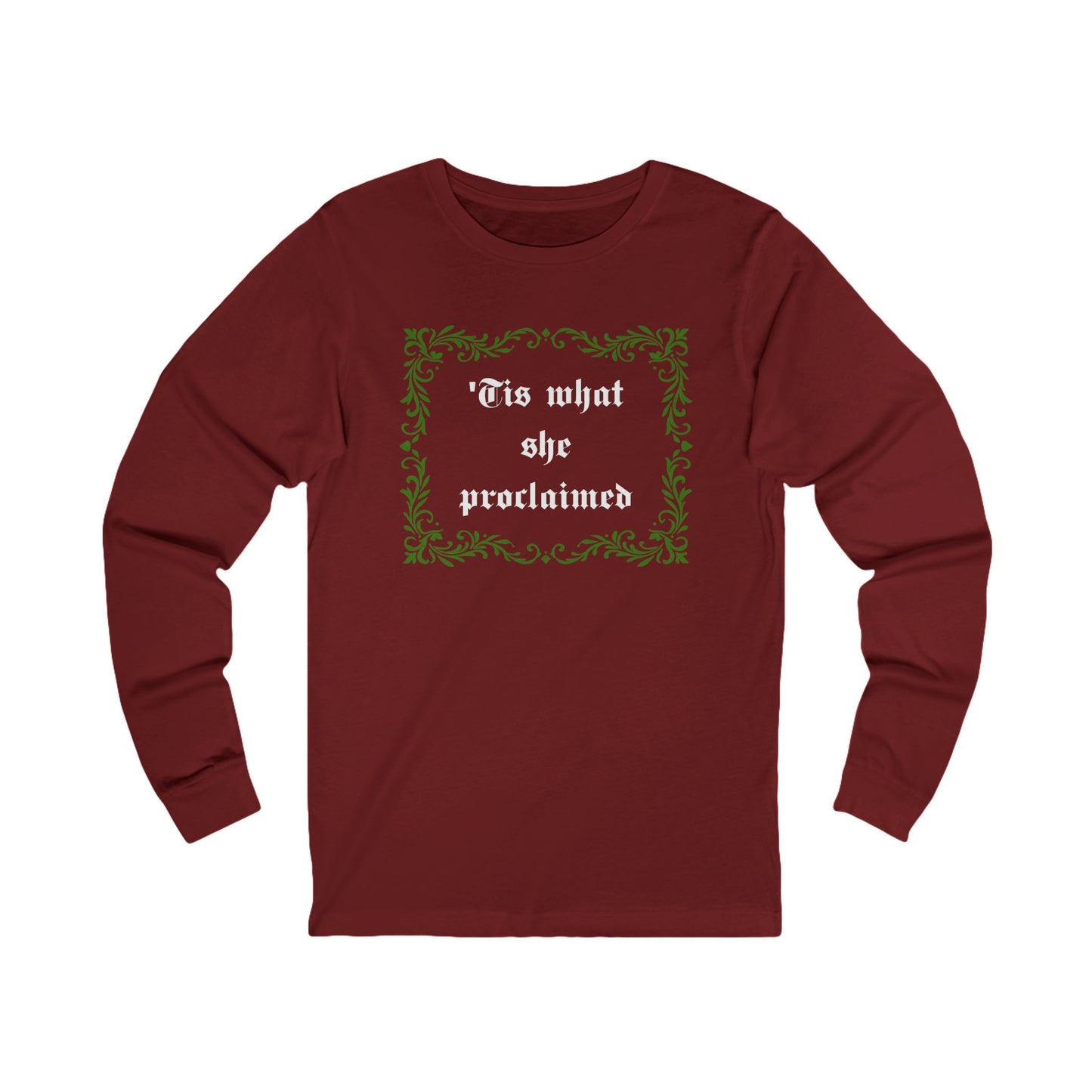 'Tis What She Proclaimed Long Sleeve