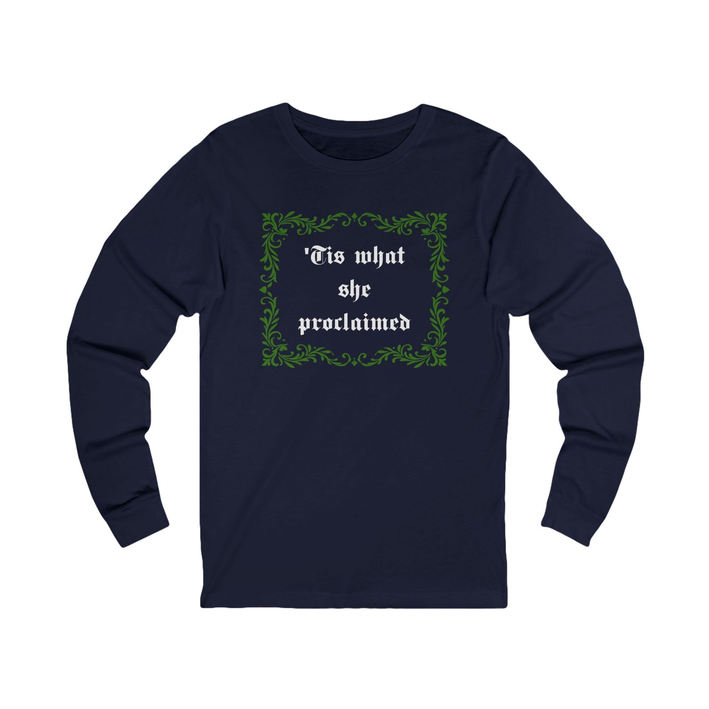 'Tis What She Proclaimed Long Sleeve
