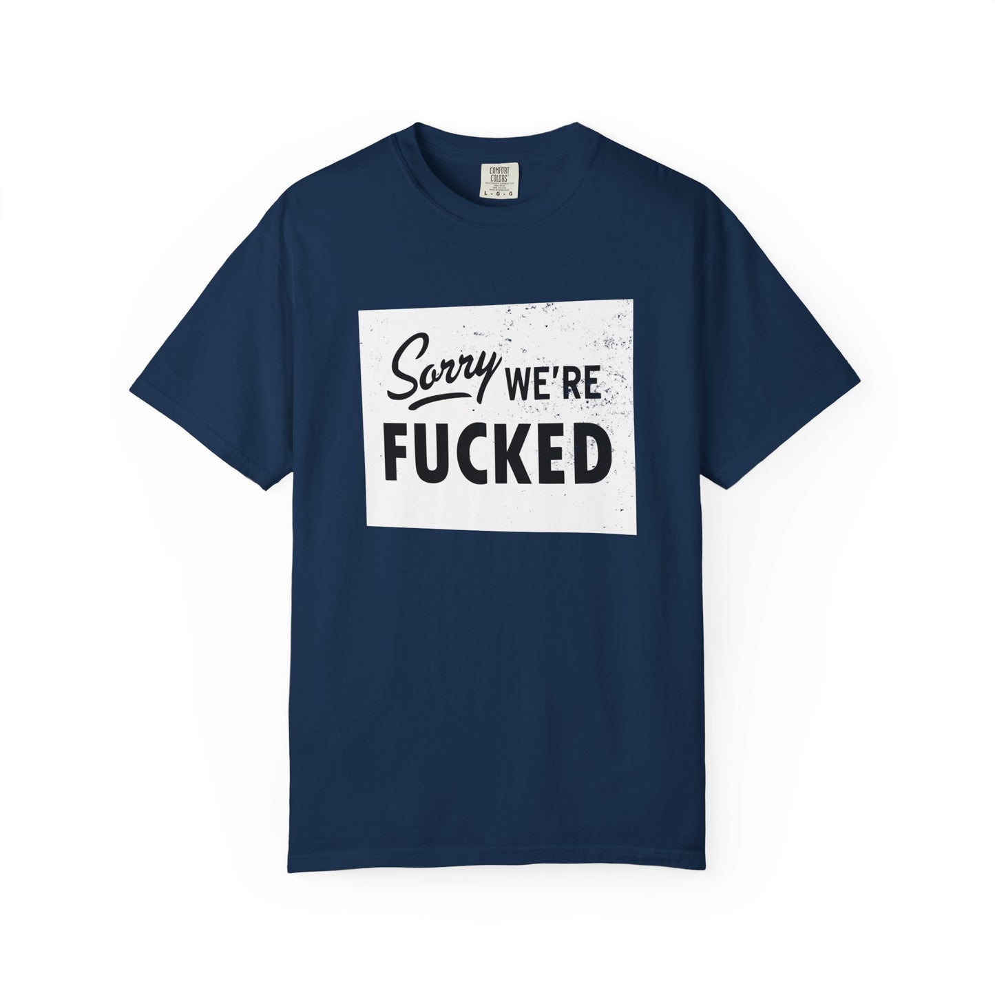 Sorry, We're F*#ked Comfort Colors Tee
