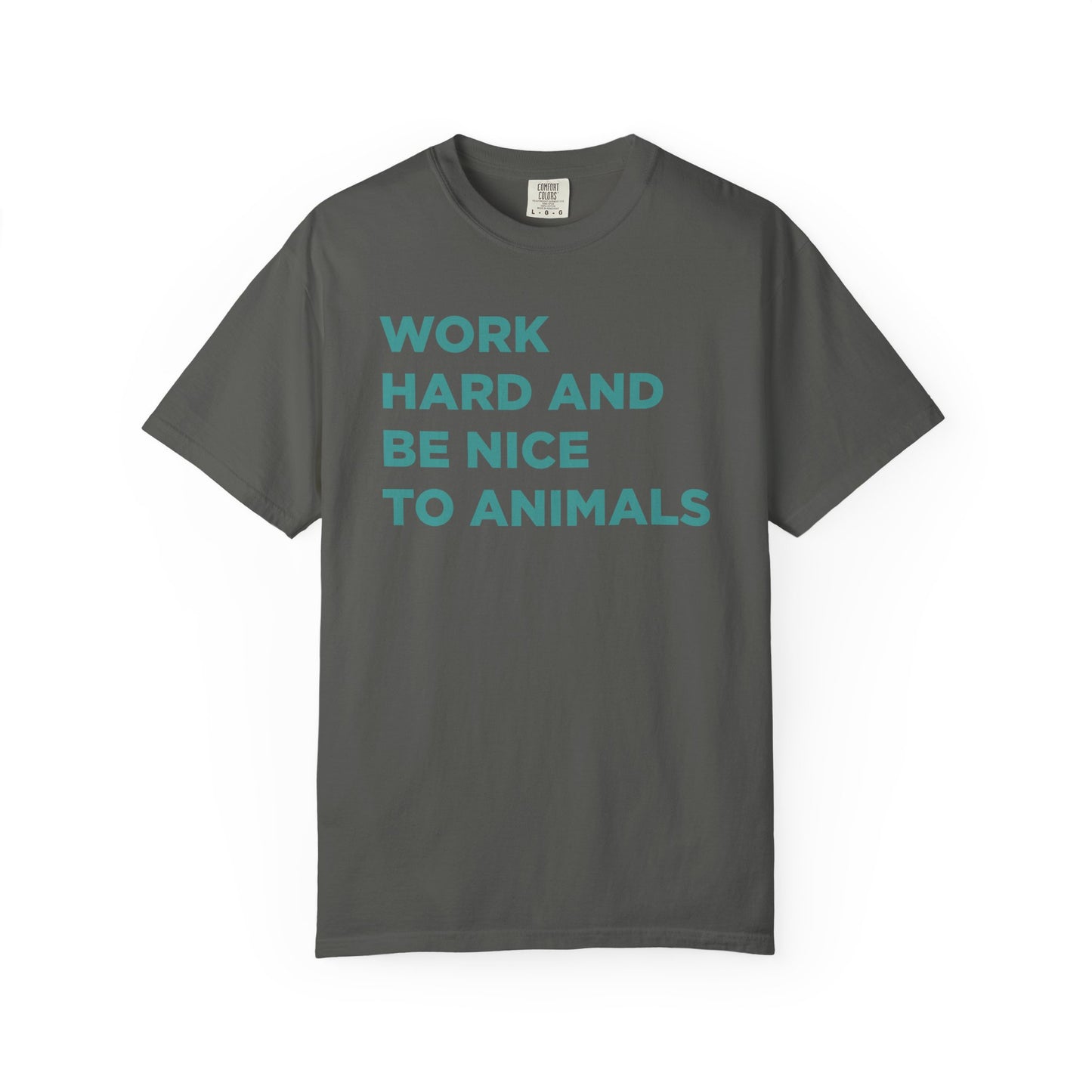 Work Hard and Be Nice to Animals Comfort Colors Tee