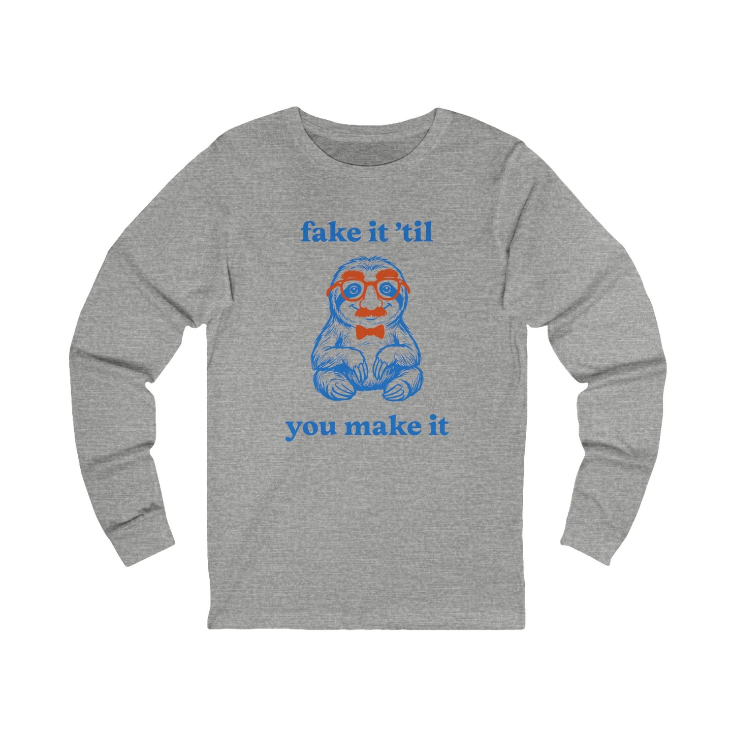 Fake It 'Til You Make It Long Sleeve