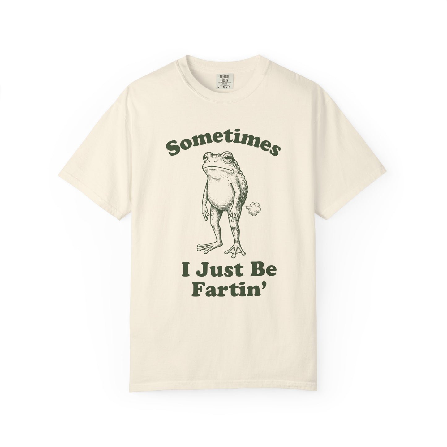 Sometimes I Just Be Fartin' Comfort Colors Tee