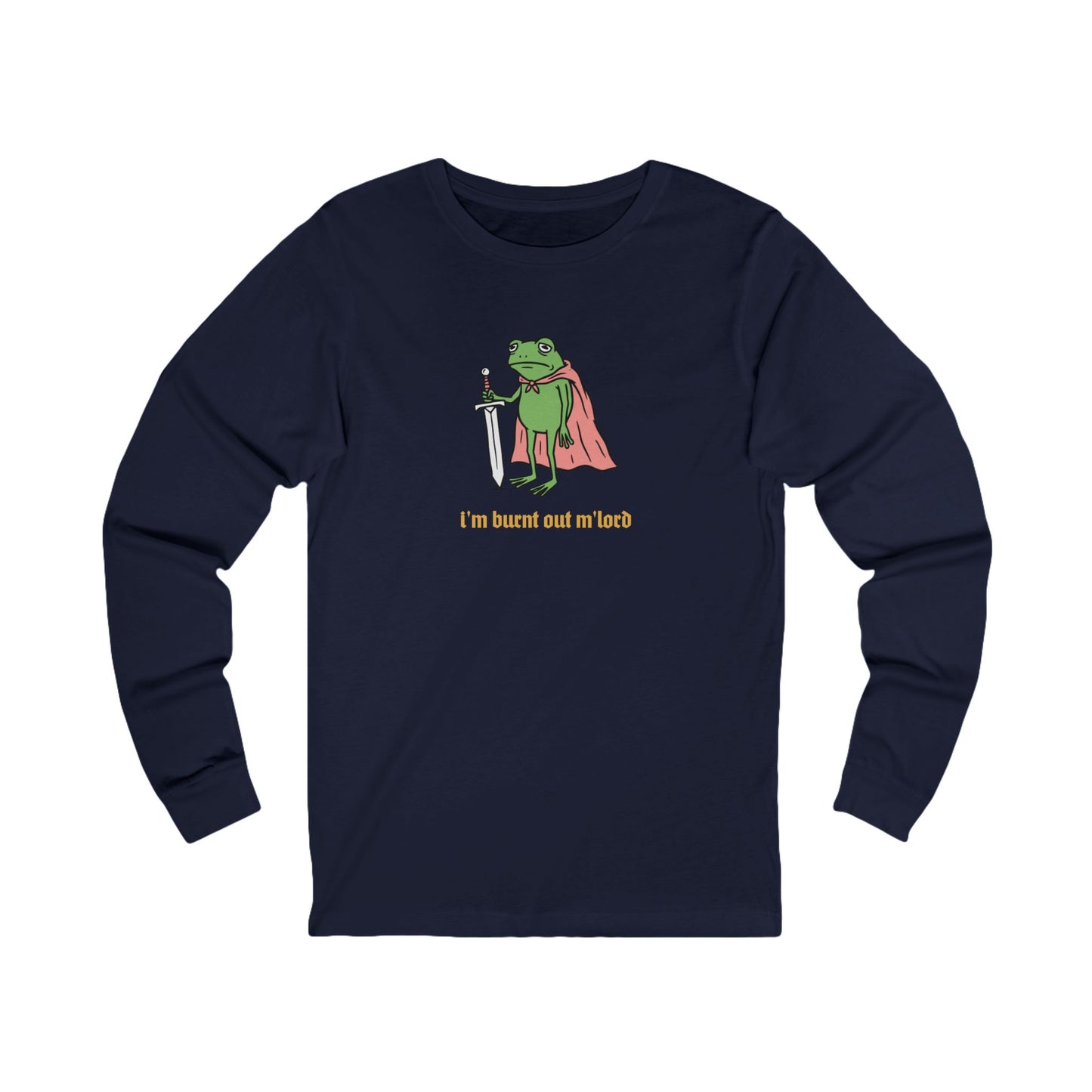 I'm Burnt Out M'Lord Long Sleeve