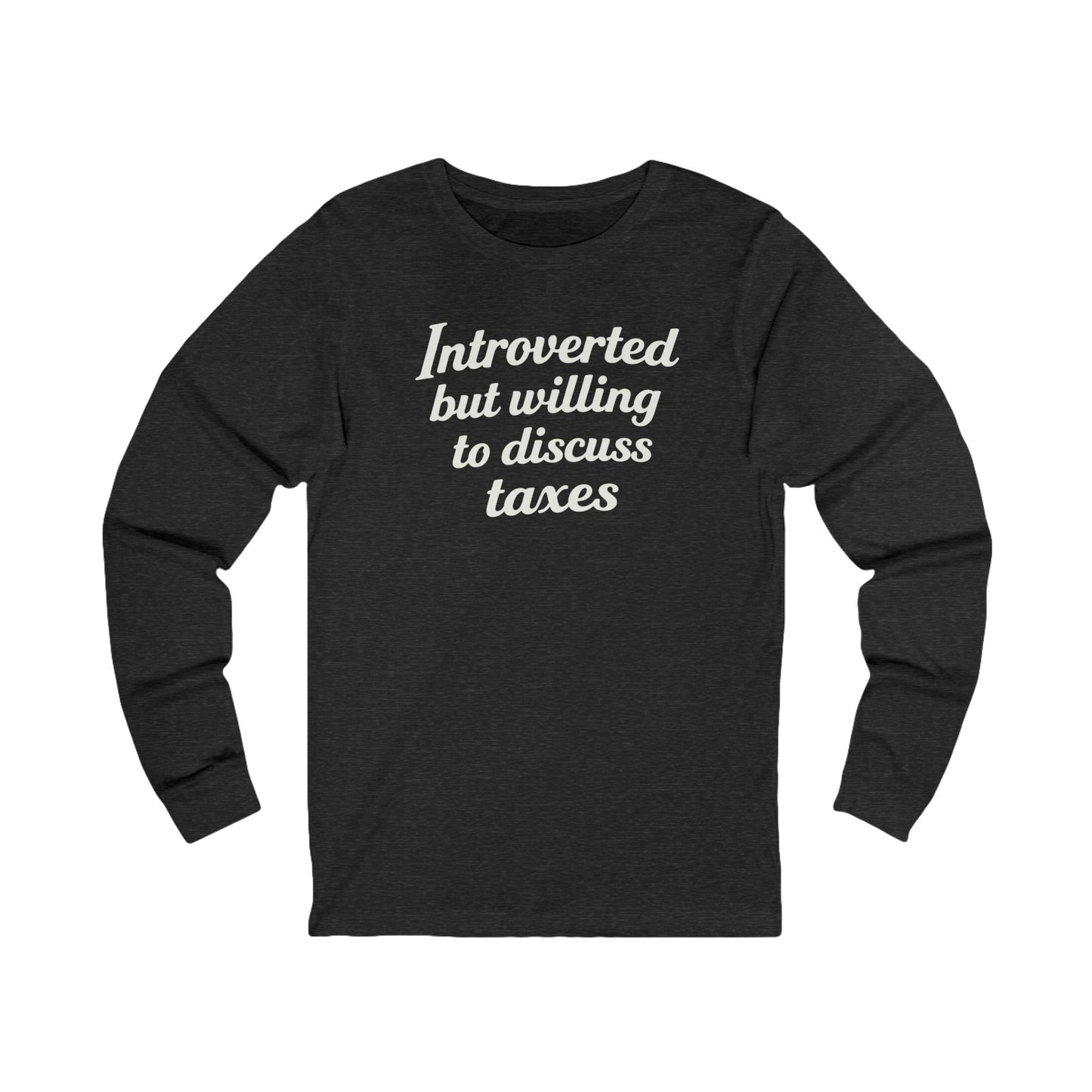 Introverted, But Willing to Discuss Taxes Long Sleeve Tee