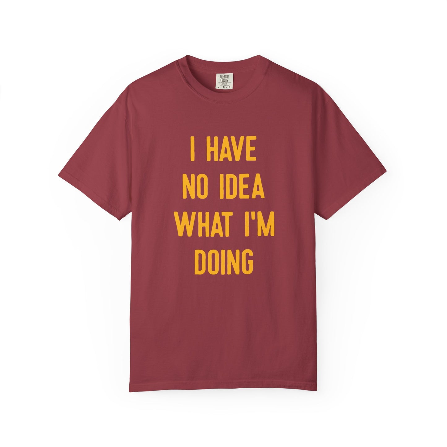 I Have No Idea What I'm Doing Comfort Colors Tee
