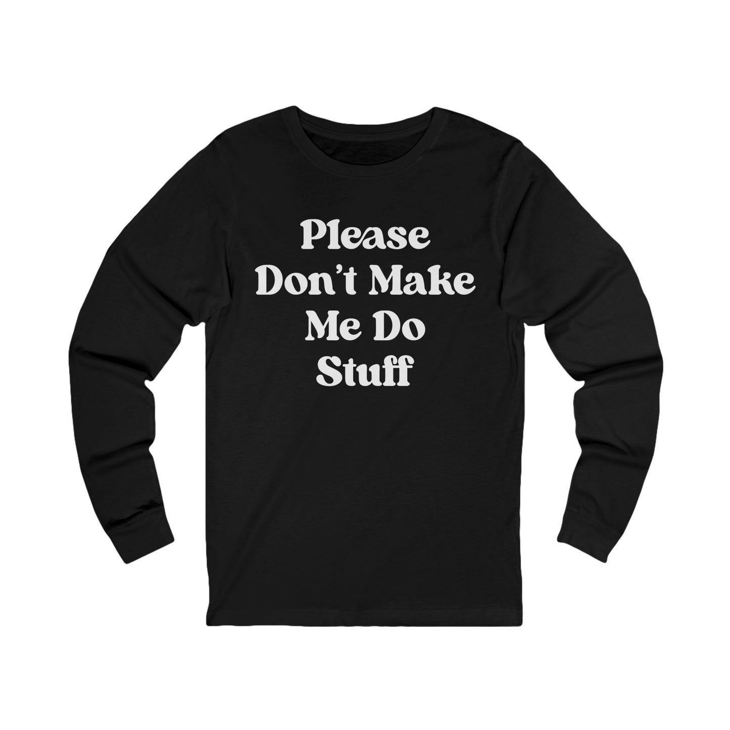 Please Don't Make Me Do Stuff Long Sleeve