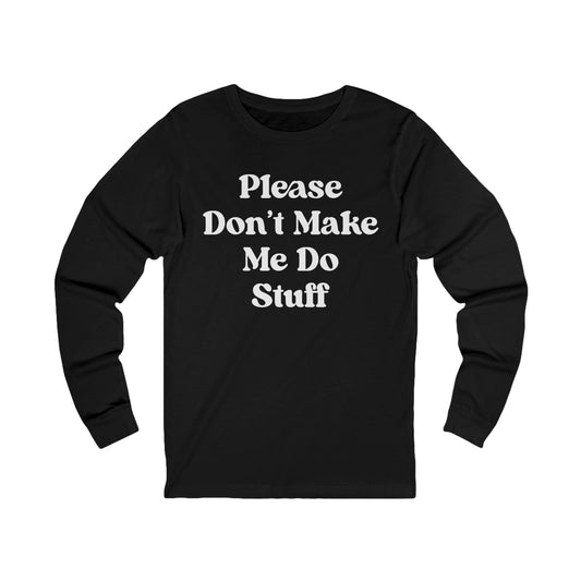 Please Don't Make Me Do Stuff Long Sleeve