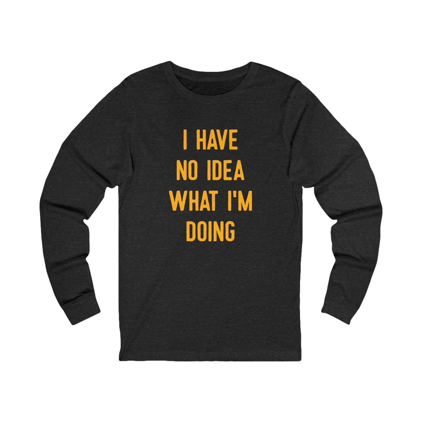 I Have No Idea What I'm Doing Long Sleeve