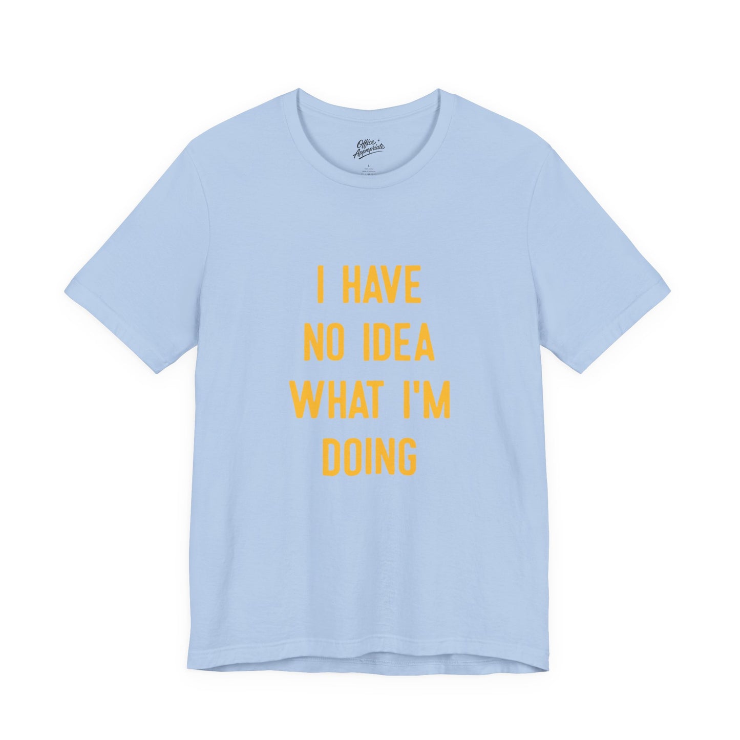 I Have No Idea What I'm Doing Tee
