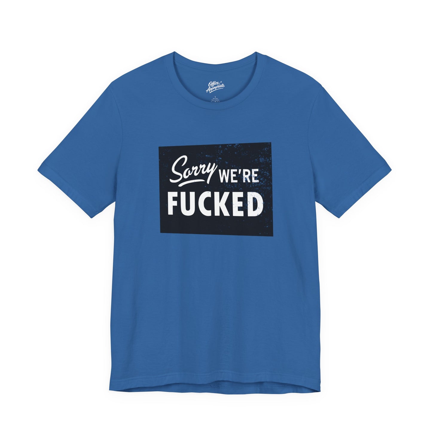 Sorry, We're F*#ked Tee