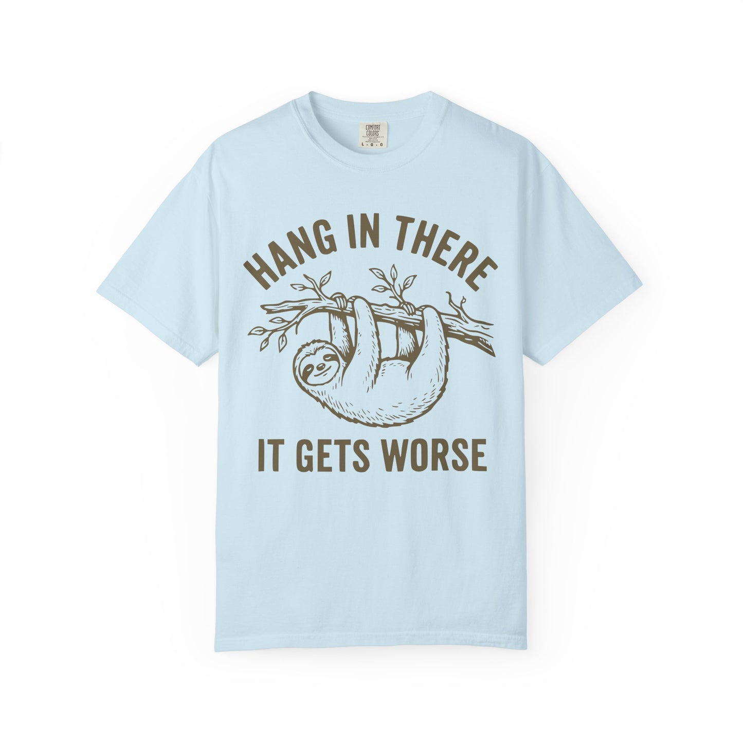 Hang In There It Gets Worse Comfort Colors Tee