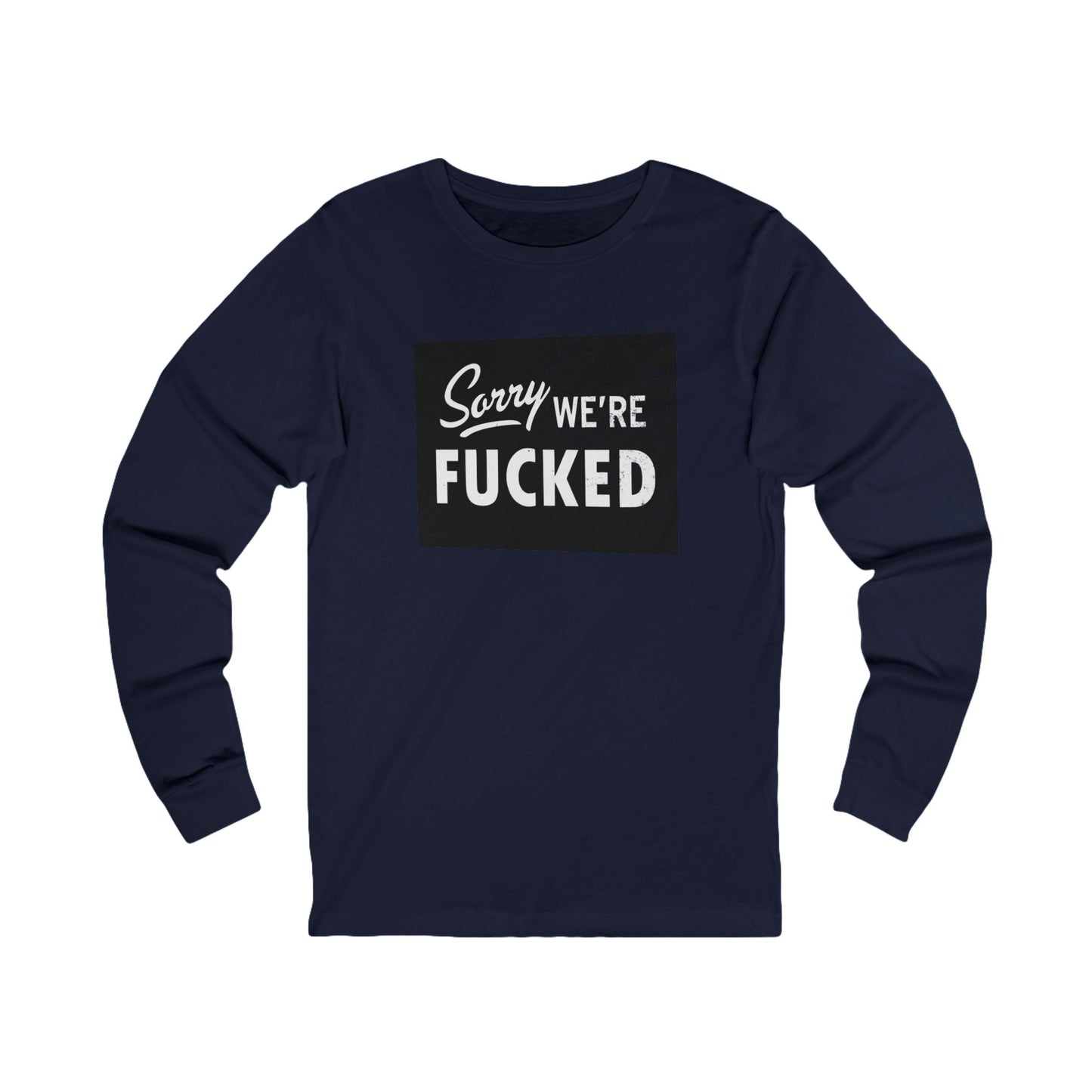Sorry, We're F*#ked Long Sleeve