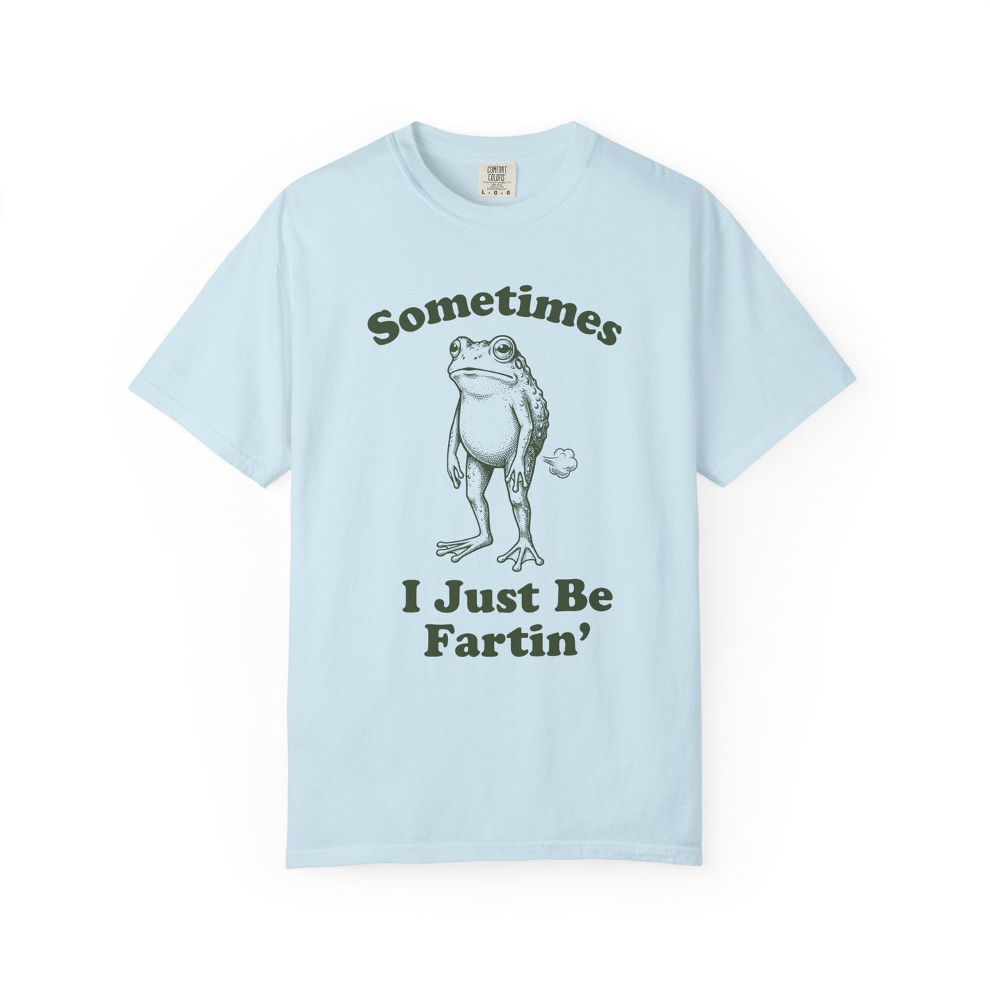 Sometimes I Just Be Fartin' Comfort Colors Tee