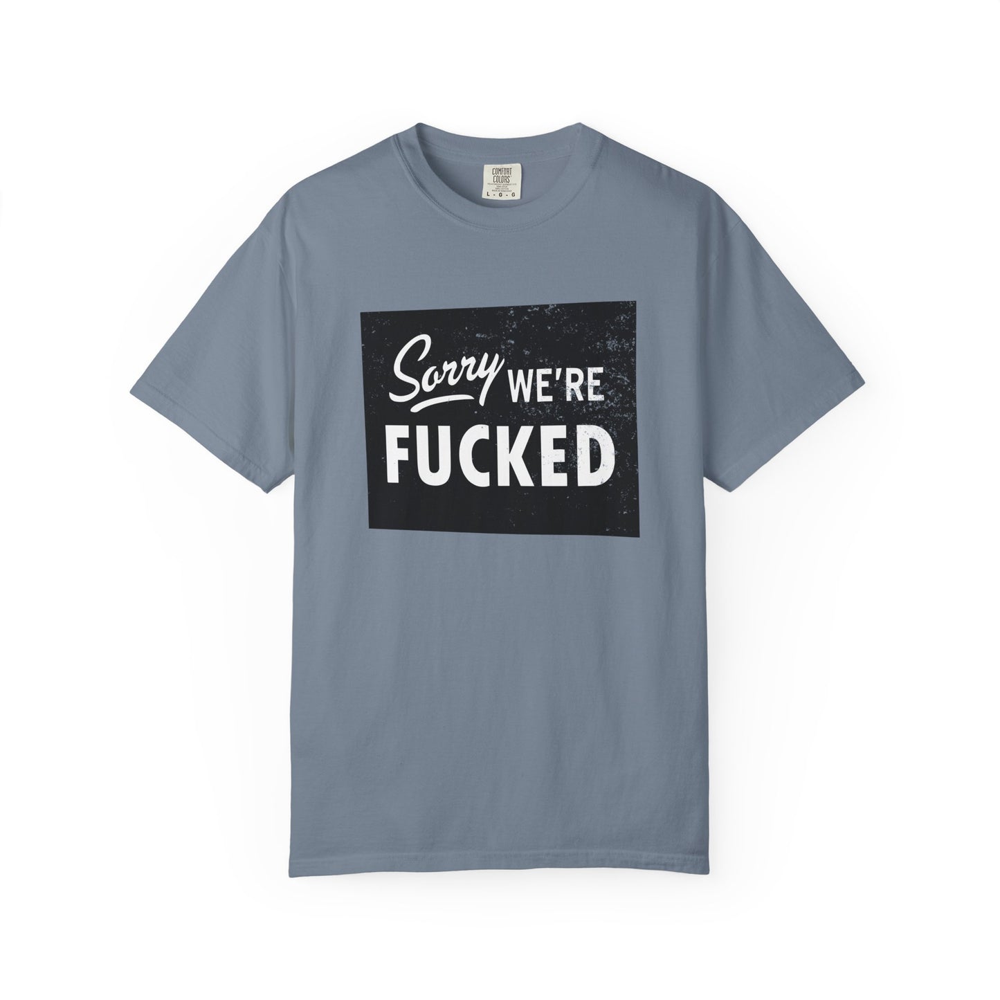 Sorry, We're F*#ked Comfort Colors Tee