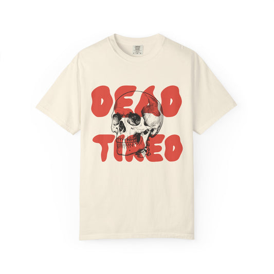 Dead Tired Comfort Colors Tee