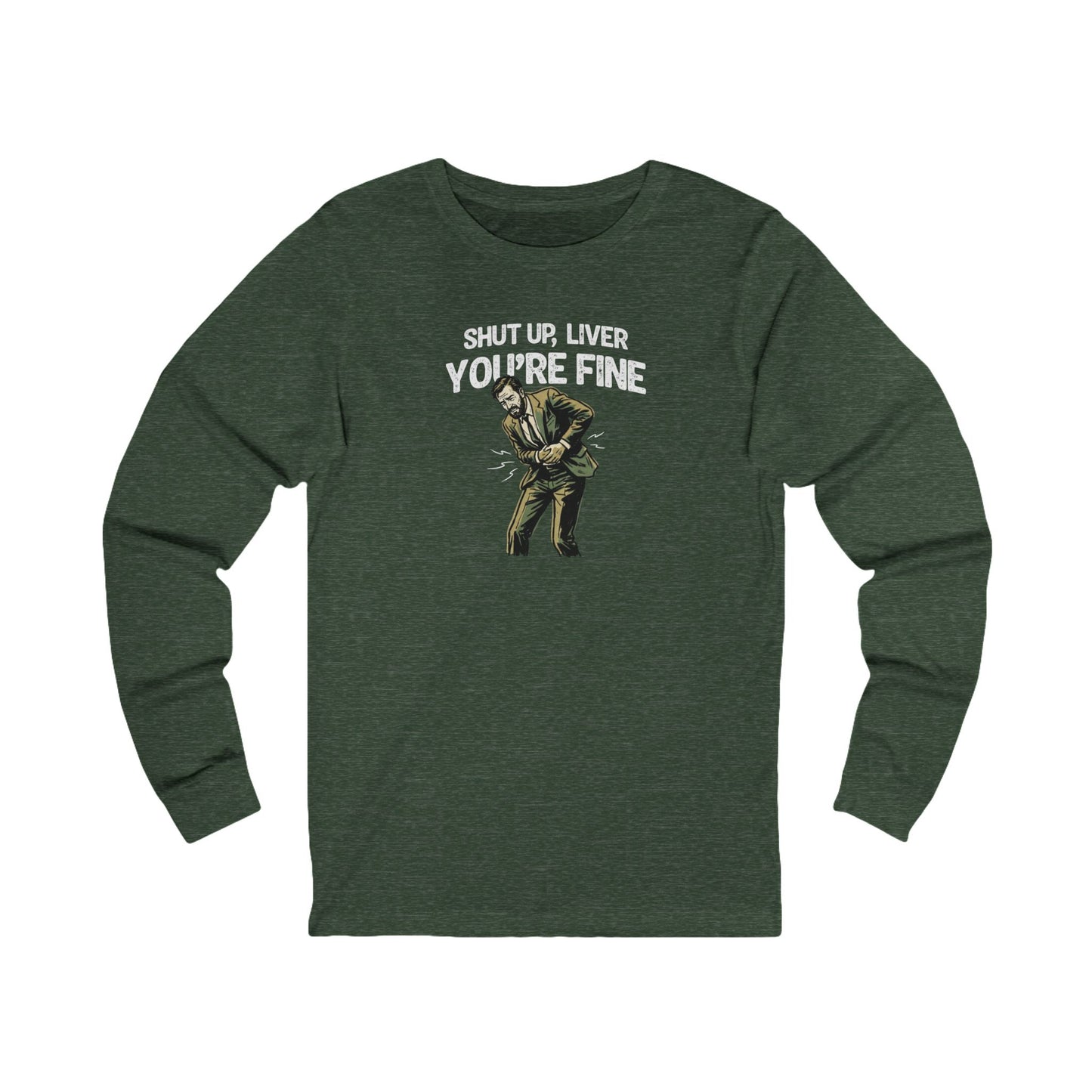 Shut Up Liver, You're Fine Long Sleeve Tee