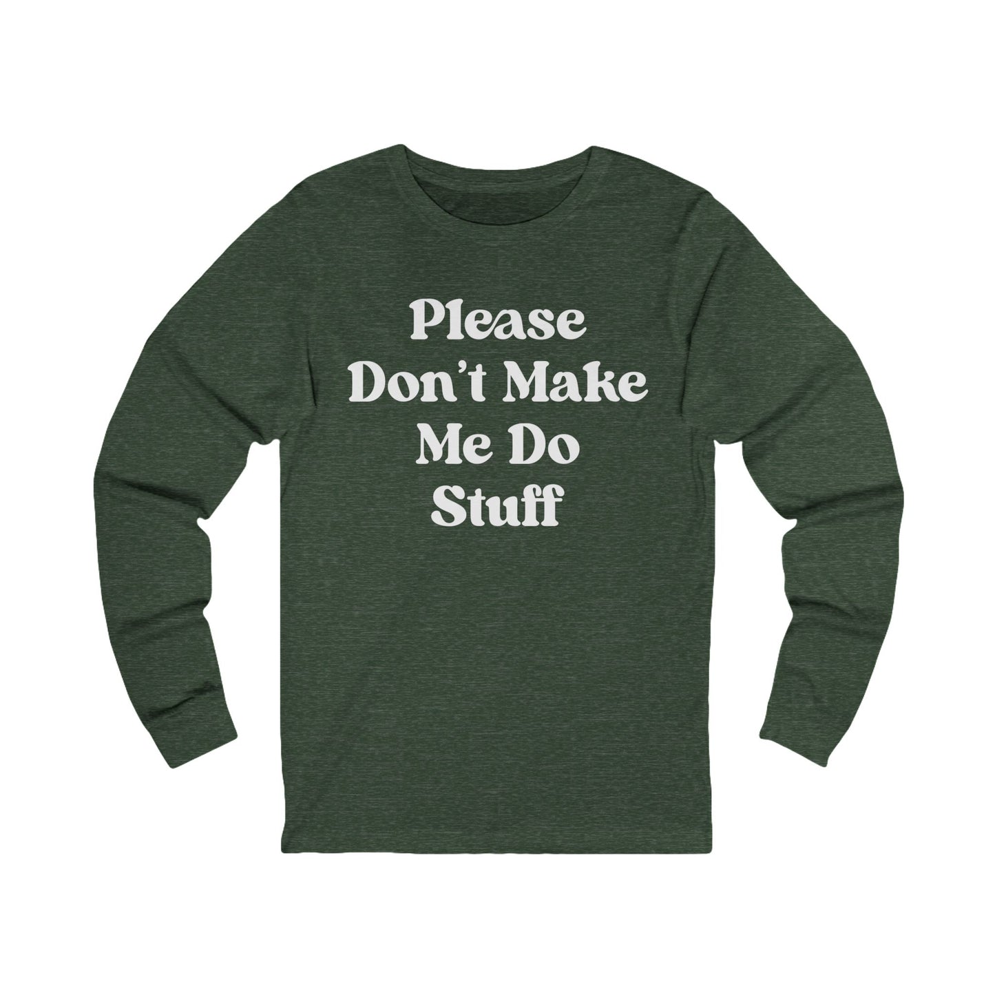Please Don't Make Me Do Stuff Long Sleeve