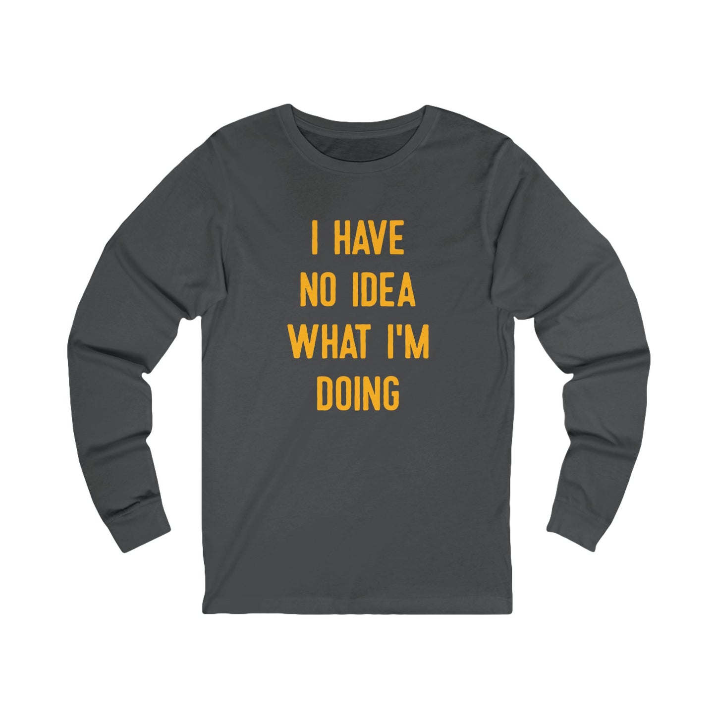 I Have No Idea What I'm Doing Long Sleeve