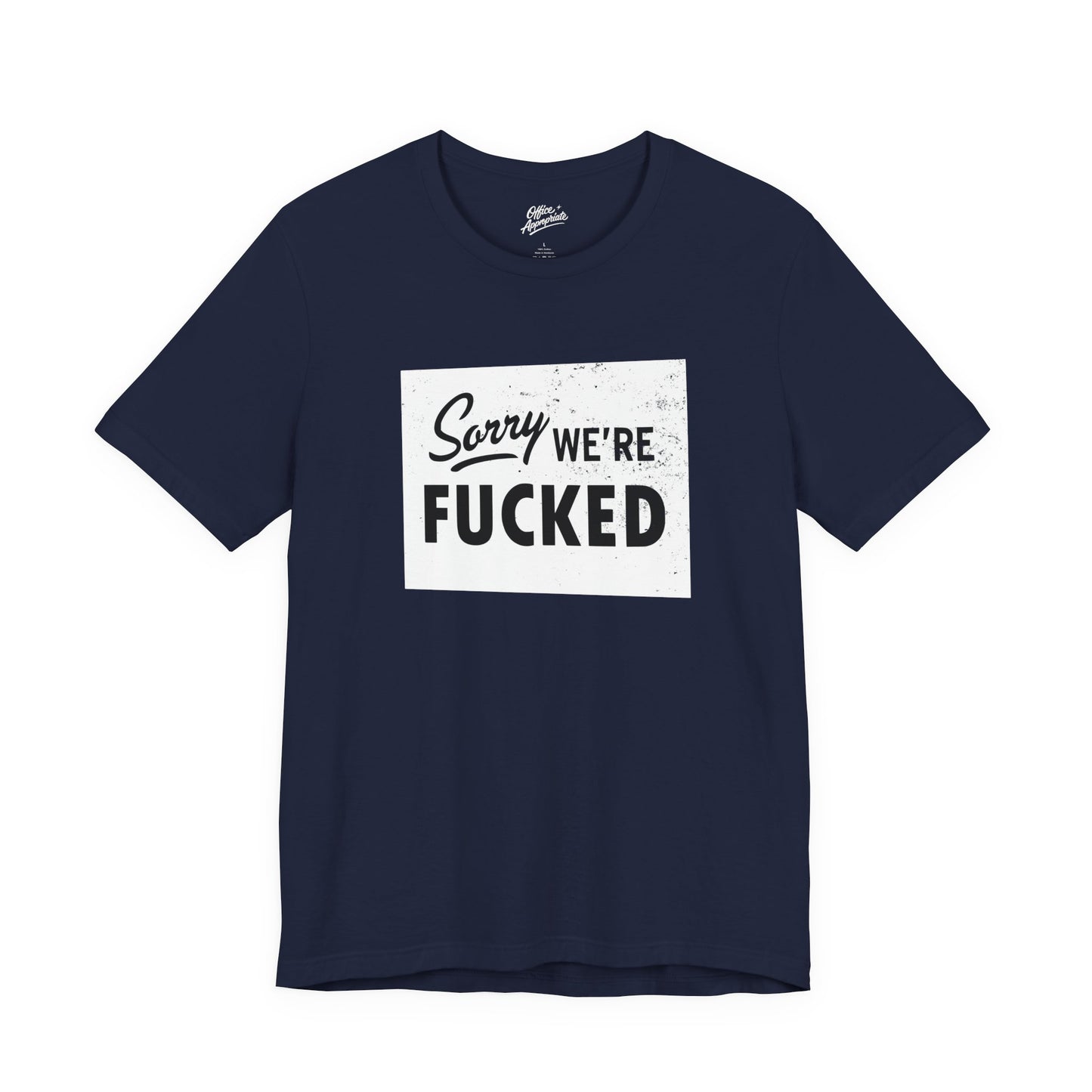 Sorry, We're F*#ked Tee