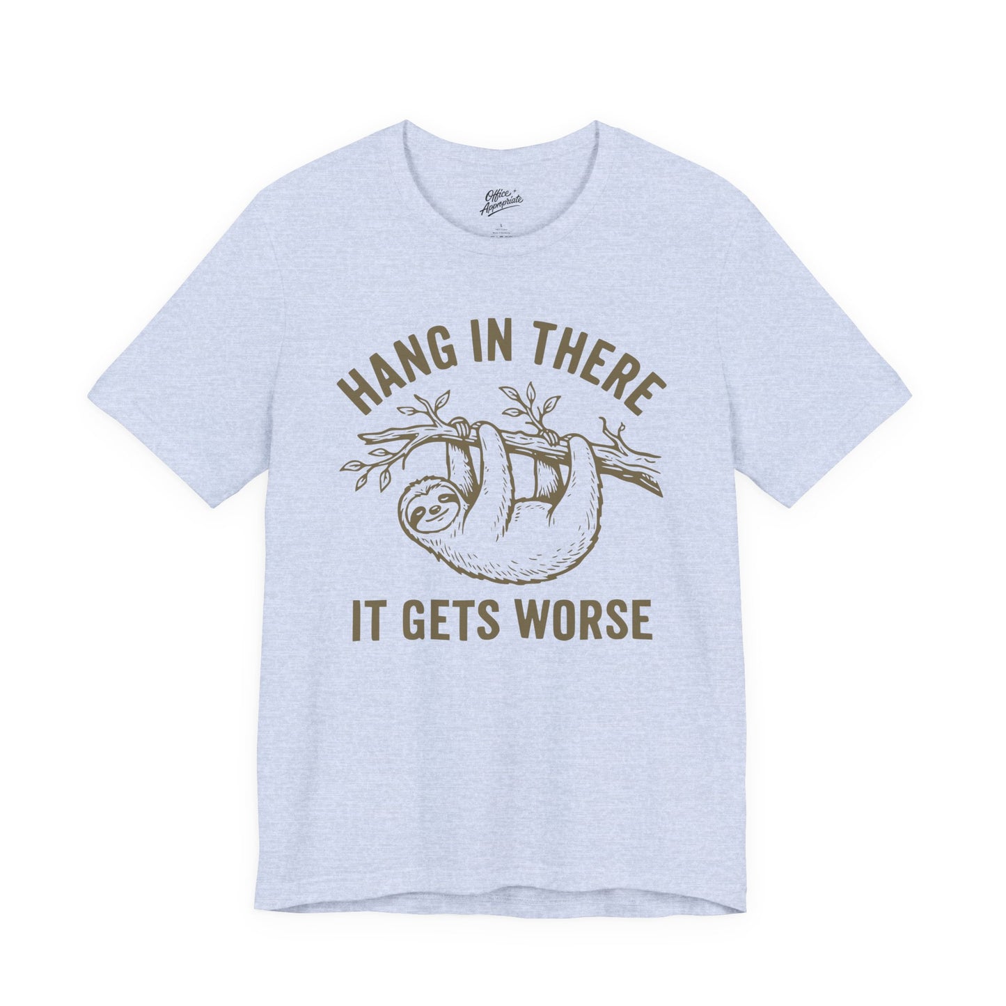 Hang In There It Gets Worse Tee