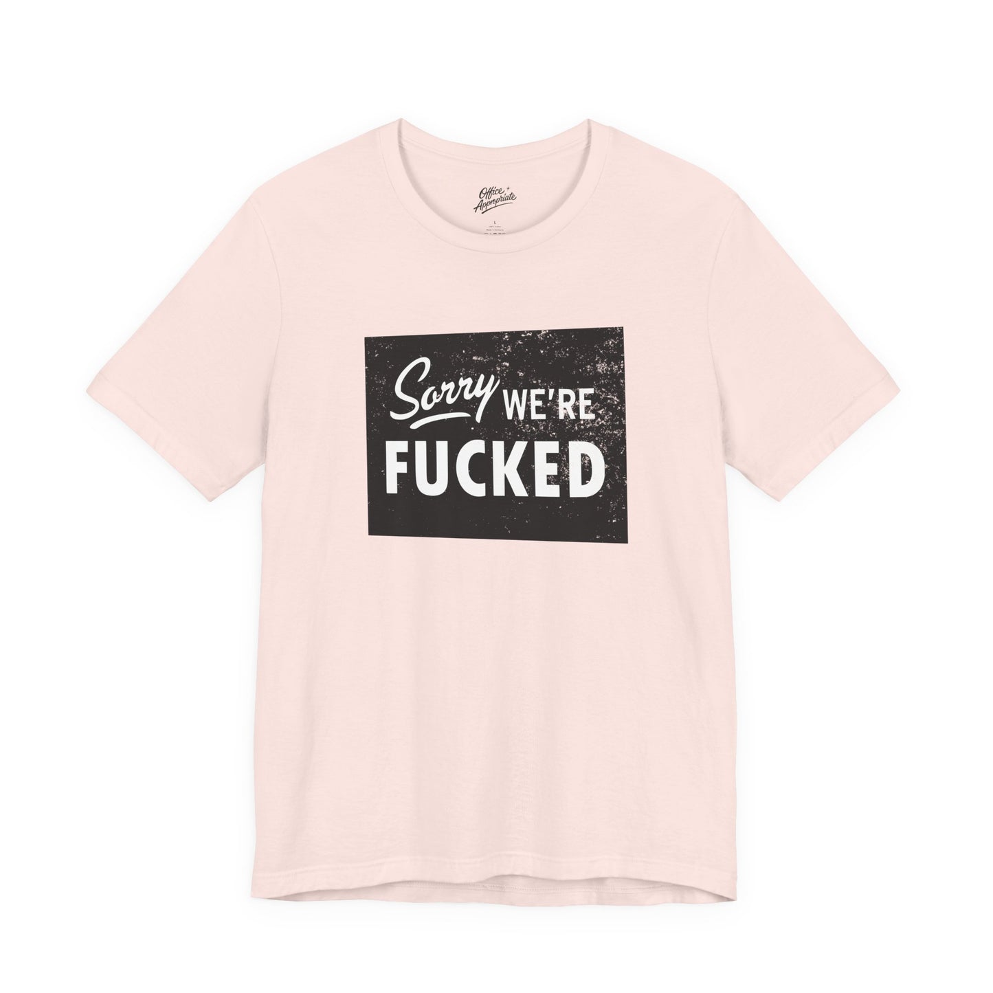 Sorry, We're F*#ked Tee