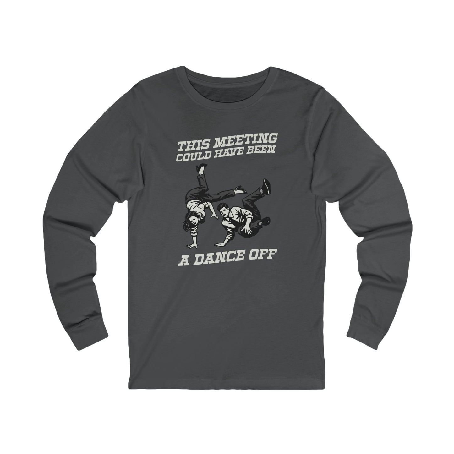 This Meeting Could Have Been a Dance Off Long Sleeve