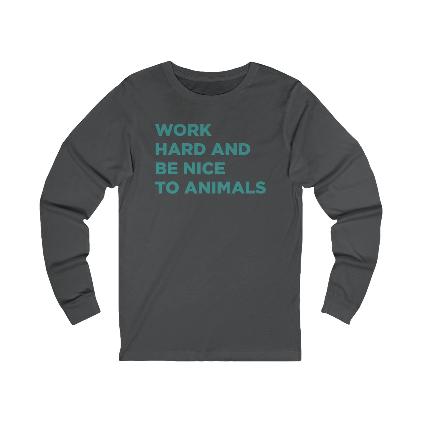 Work Hard and Be Nice to Animals Long Sleeve