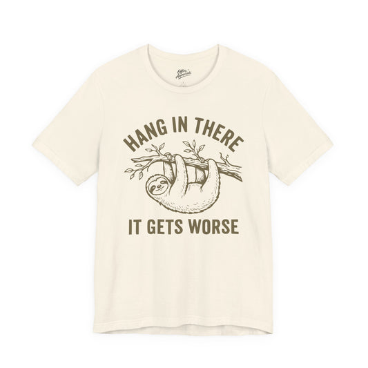 Hang In There It Gets Worse Tee