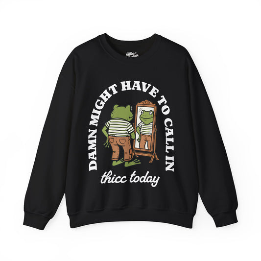 Damn Might Have to Call in Thicc Today Sweatshirt