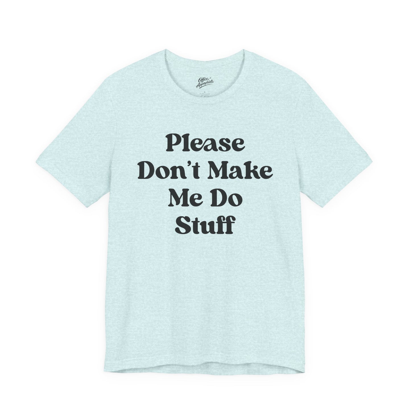 Please Don't Make Me Do Stuff Tee