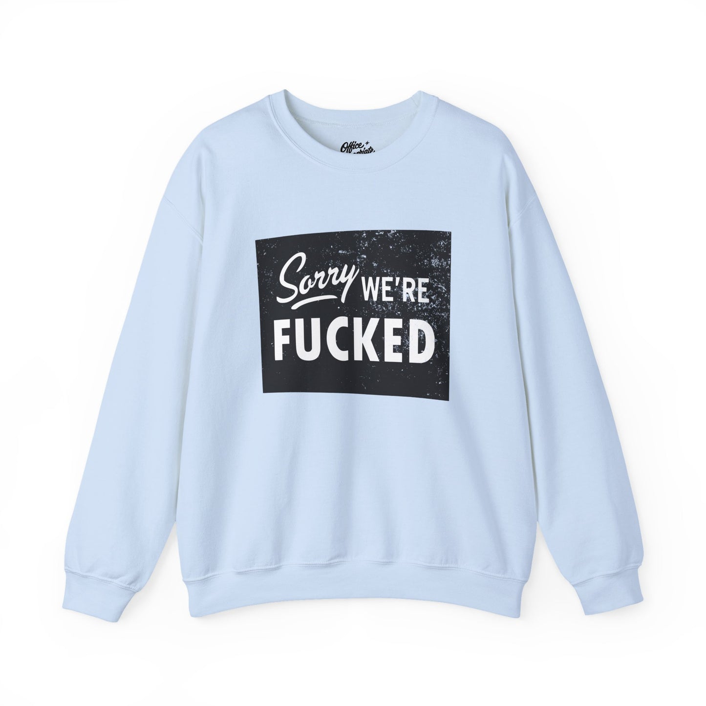 Sorry, We're F*#ked Sweatshirt