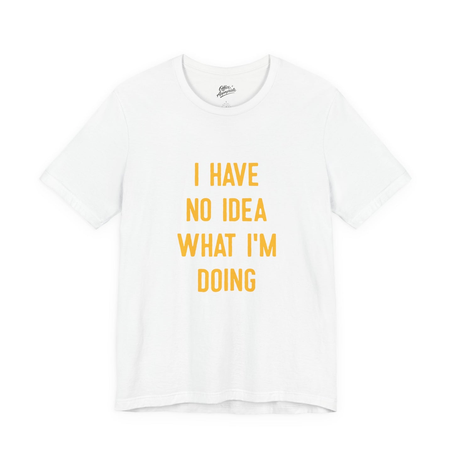 I Have No Idea What I'm Doing Tee