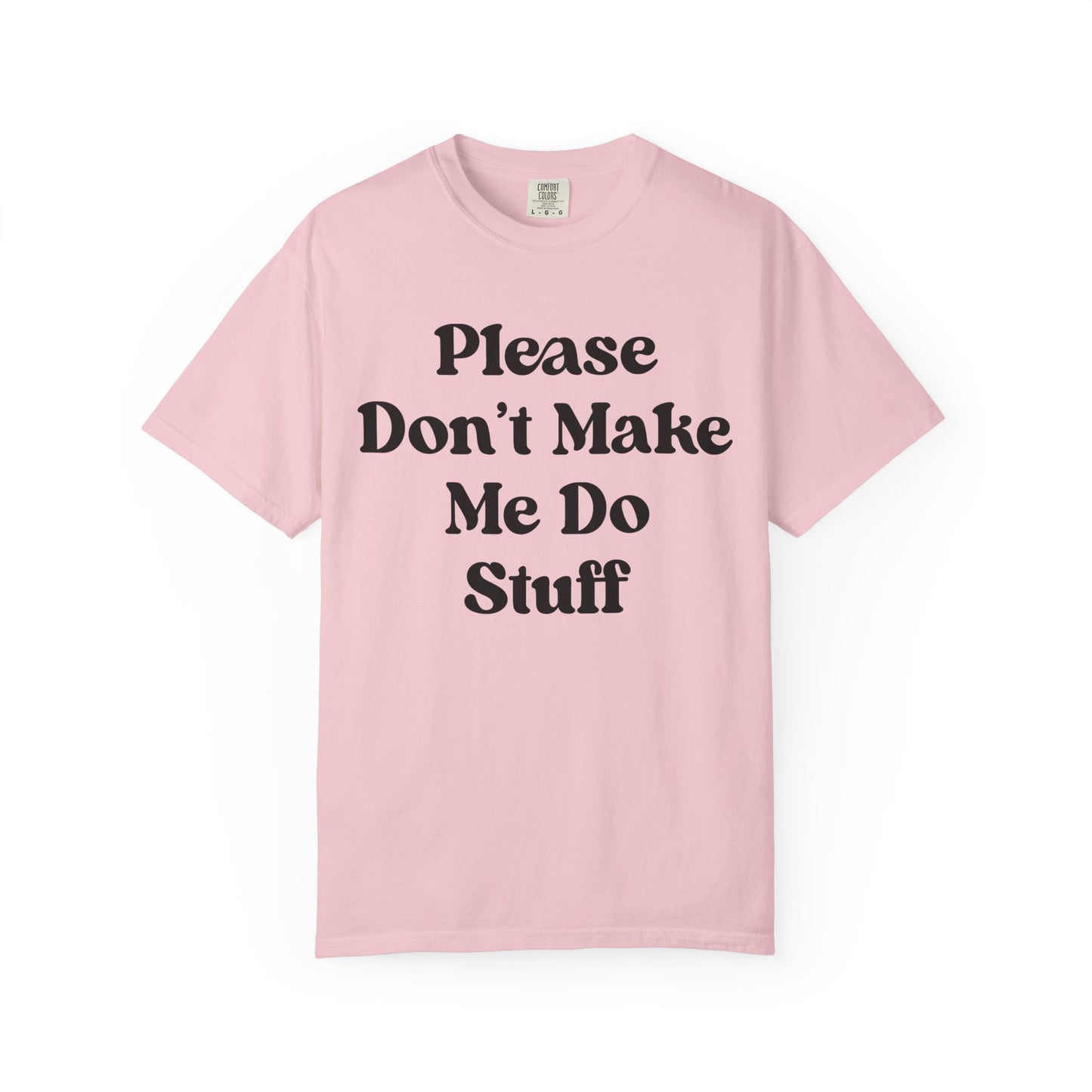 Please Don't Make Me Do Stuff Comfort Colors Tee