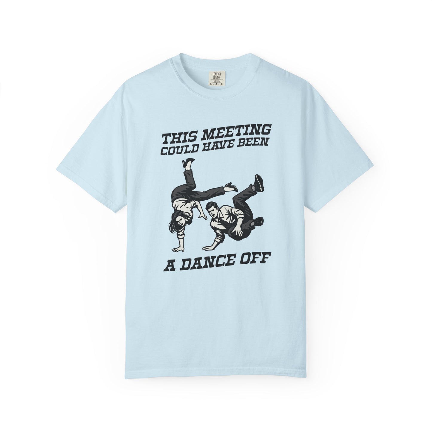 This Meeting Could Have Been a Dance Off Comfort Colors Tee