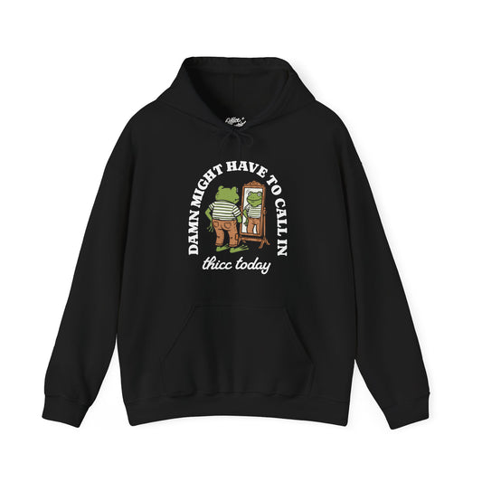 Damn Might Have to Call in Thicc Today Hoodie
